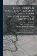 Robert Hermann Schomburgk's Reisen In Guiana Und Am Orinoko Whrend Der Jahre 1835-1839: Nach Seinen Berichten Und Mittheilungen An Die Geographische Gesellschaft In London...