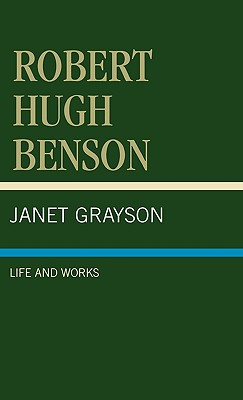 Robert Hugh Benson: Life and Works - Grayson, Janet