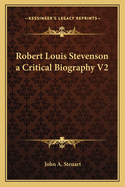 Robert Louis Stevenson a Critical Biography V2