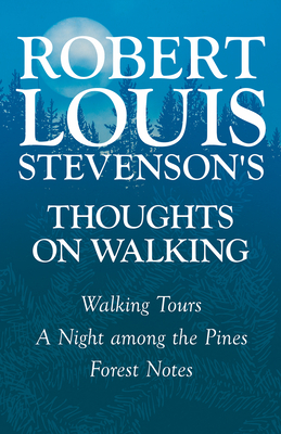 Robert Louis Stevenson's Thoughts on Walking - Walking Tours - A Night Among the Pines - Forest Notes - Stevenson, Robert Louis