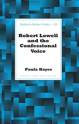 Robert Lowell and the Confessional Voice - Baker, Peter Nicholas, and Hayes, Paula