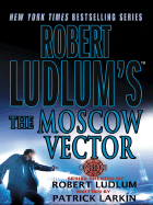 Robert Ludlum's the Moscow Vector - Larkin, Patrick, and Ludlum, Robert (Creator)