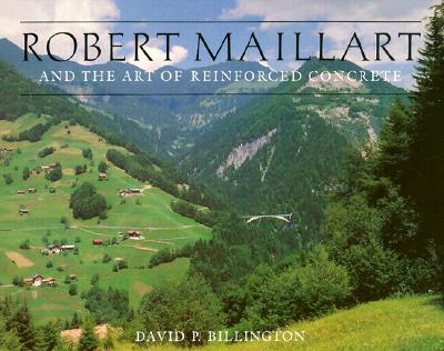 Robert Maillart and the Art of Reinforced Concrete - Billington, David P, Jr.