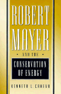 Robert Mayer and the Conservation of Energy - Caneva, Kenneth L