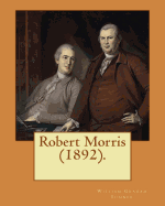 Robert Morris (1892). by: William Graham Sumner: Robert Morris, Jr. (January 20, 1734 - May 8, 1806), a Founding Father of the United States.