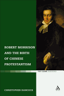 Robert Morrison and the Birth of Chinese Protestantism