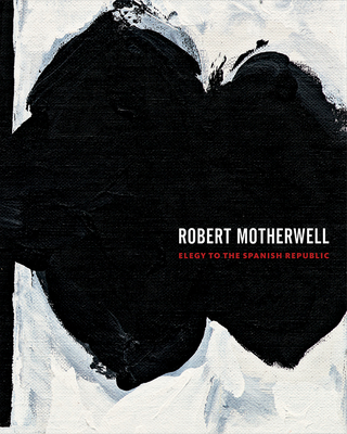 Robert Motherwell: Elegy to the Spanish Republic - Motherwell, Robert, and Anfam, David, Mr. (Contributions by), and Guest, Barbara (Contributions by)