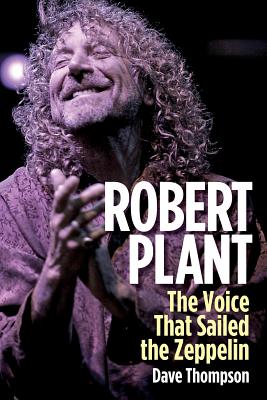 Robert Plant: The Voice That Sailed the Zeppelin - Thompson, Dave