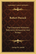 Robert Pocock: The Gravesend Historian, Naturalist, Antiquarian, and Printer