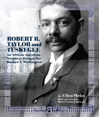 Robert R. Taylor and Tuskegee: An African American Architect Designs for Booker T. Washington - Weiss, Ellen, and Gates, Henry (Foreword by)