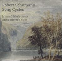 Robert Schumann: Song Cycles - Anna Tilbrook (piano); James Gilchrist (tenor)