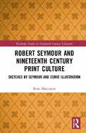 Robert Seymour and Nineteenth-Century Print Culture: Sketches by Seymour and Comic Illustration