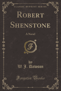 Robert Shenstone: A Novel (Classic Reprint)