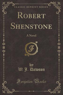 Robert Shenstone: A Novel (Classic Reprint) - Dawson, W J