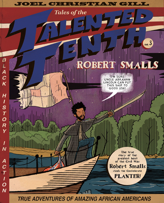 Robert Smalls: Tales of the Talented Tenth, No. 3 Volume 3 - Gill, Joel Christian, and Whitted, Qiana (Foreword by)