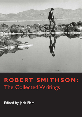 Robert Smithson: The Collected Writings - Smithson, Robert, and Flam, Jack (Foreword by)