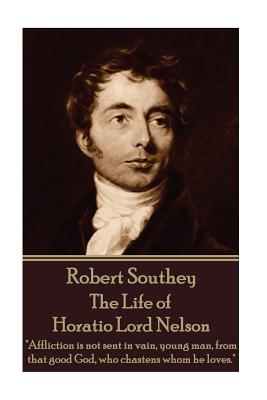 Robert Southey - The Life of Horatio Lord Nelson: "affliction Is Not Sent in Vain, Young Man, from That Good God, Who Chastens Whom He Loves." - Southey, Robert