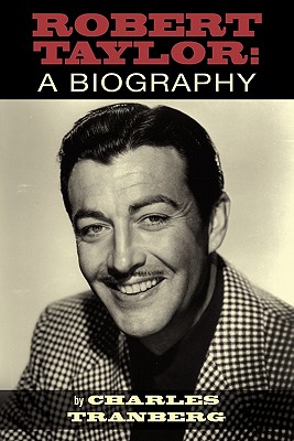 Robert Taylor: A Biography - Tranberg, Charles, and Taylor, Terry (Preface by)