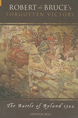 Robert the Bruce's Forgotten Victory: The Battle of Byland 1322 - Bell, Graham