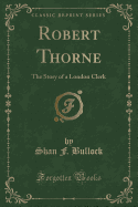Robert Thorne: The Story of a London Clerk (Classic Reprint)