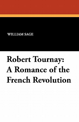 Robert Tournay: A Romance of the French Revolution - Sage, William