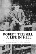 Robert Tressell - A Life in Hell: The Biography of the Author and His Ragged Trousered Philanthropists