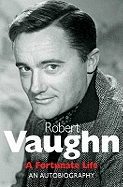 Robert Vaughn: A Fortunate Life: An Autobiography
