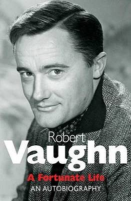 Robert Vaughn: A Fortunate Life: An Autobiography - Vaughn, Robert