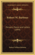 Robert W. Barbour: Pensees, Poems and Letters (1894)