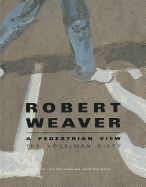 Robert Weaver: A Pedestrian View: The Vogelman Diary - Weaver, Robert, and Roob, Alexander (Editor)