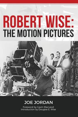 Robert Wise: The Motion Pictures - Jordan, Joe, and MacLeod, Gavin (Foreword by), and Wise, Douglas E (Introduction by)