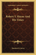 Robert Y. Hayne and His Times