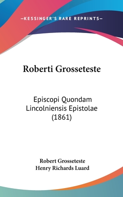 Roberti Grosseteste: Episcopi Quondam Lincolniensis Epistolae (1861) - Grosseteste, Robert, and Luard, Henry Richards (Editor)