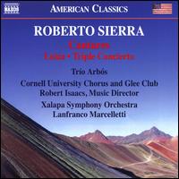 Roberto Sierra: Cantares; Loza; Triple Concerto - Tro Arbs; Cornell University Chorus (choir, chorus); Cornell University Glee Club (choir, chorus);...