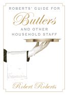 Roberts' Guide for Butlers and Other Household Staff