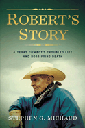 Robert's Story: A Texas Cowboy's Troubled Life and Horrifying Death