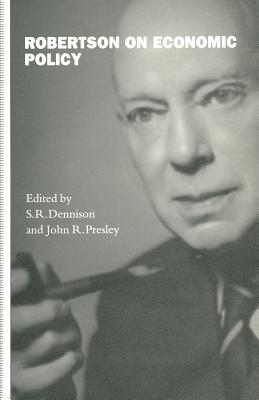 Robertson on Economic Policy - Dennison, S R (Editor), and Presley, John R (Editor)