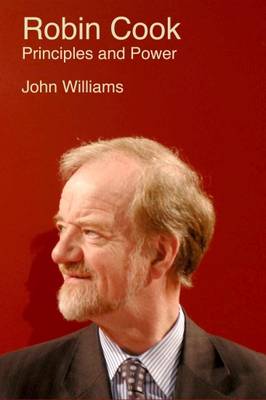 Robin Cook: Principles and Power - Williams, John