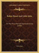 Robin Hood and Little John: Or the Merry Men of Sherwood Forest (1850)