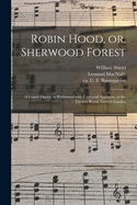 Robin Hood, or Sherwood Forest: A Comic Opera, as Performed with Universal Applause, at the Theatre-Royal, Covent-Garden (Classic Reprint)