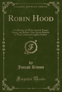 Robin Hood, Vol. 1: A Collection of All the Ancient Poems, Songs, and Ballads, Now Extant Relative to That Celebrated English Outlaw (Classic Reprint)