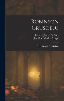 Robinson Crusous: Latine Scripsit F. J. Goffaux - Campe, Joachim Heinrich, and Goffaux, Franois Joseph