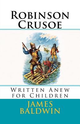 Robinson Crusoe: Written Anew for Children - Baldwin, James