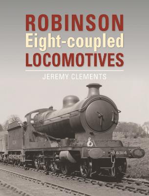 Robinson Eight-coupled Locomotives - Clements, Jeremy