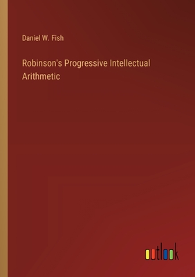 Robinson's Progressive Intellectual Arithmetic - Fish, Daniel W