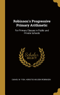 Robinson's Progressive Primary Arithmetic: For Primary Classes in Public and Private Schools (Classic Reprint)
