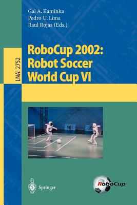 Robocup 2002: Robot Soccer World Cup VI - Kaminka, Gal A (Editor), and Lima, Pedro U (Editor), and Rojas, Raul (Editor)