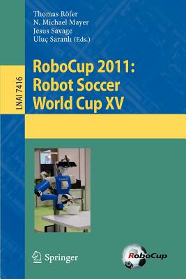 RoboCup 2011: Robot  Soccer World Cup XV - Roefer, Thomas (Editor), and Mayer, N. Michael (Editor), and Savage, Jesus (Editor)