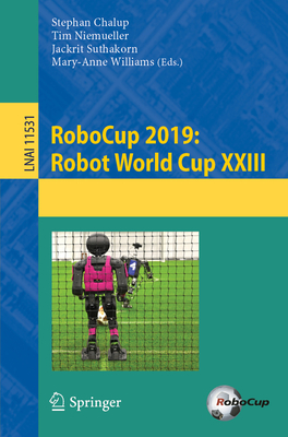 RoboCup 2019: Robot World Cup XXIII - Chalup, Stephan (Editor), and Niemueller, Tim (Editor), and Suthakorn, Jackrit (Editor)