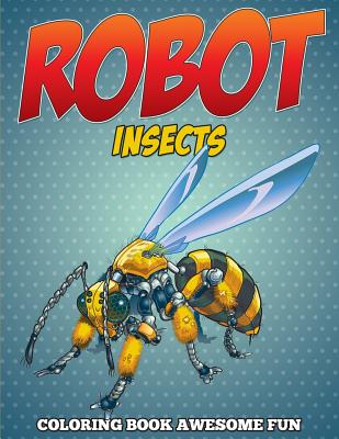 Robot Insects Coloring Book: Awesome Fun - Speedy Publishing LLC